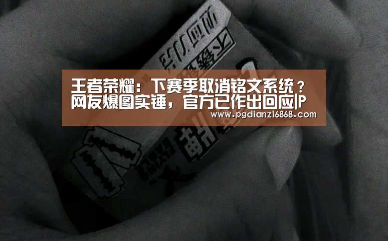 王者荣耀:下赛季取消铭文系统?网友爆图实锤,官方已作出回应|PG电子游戏(图4) PG电子APP下载